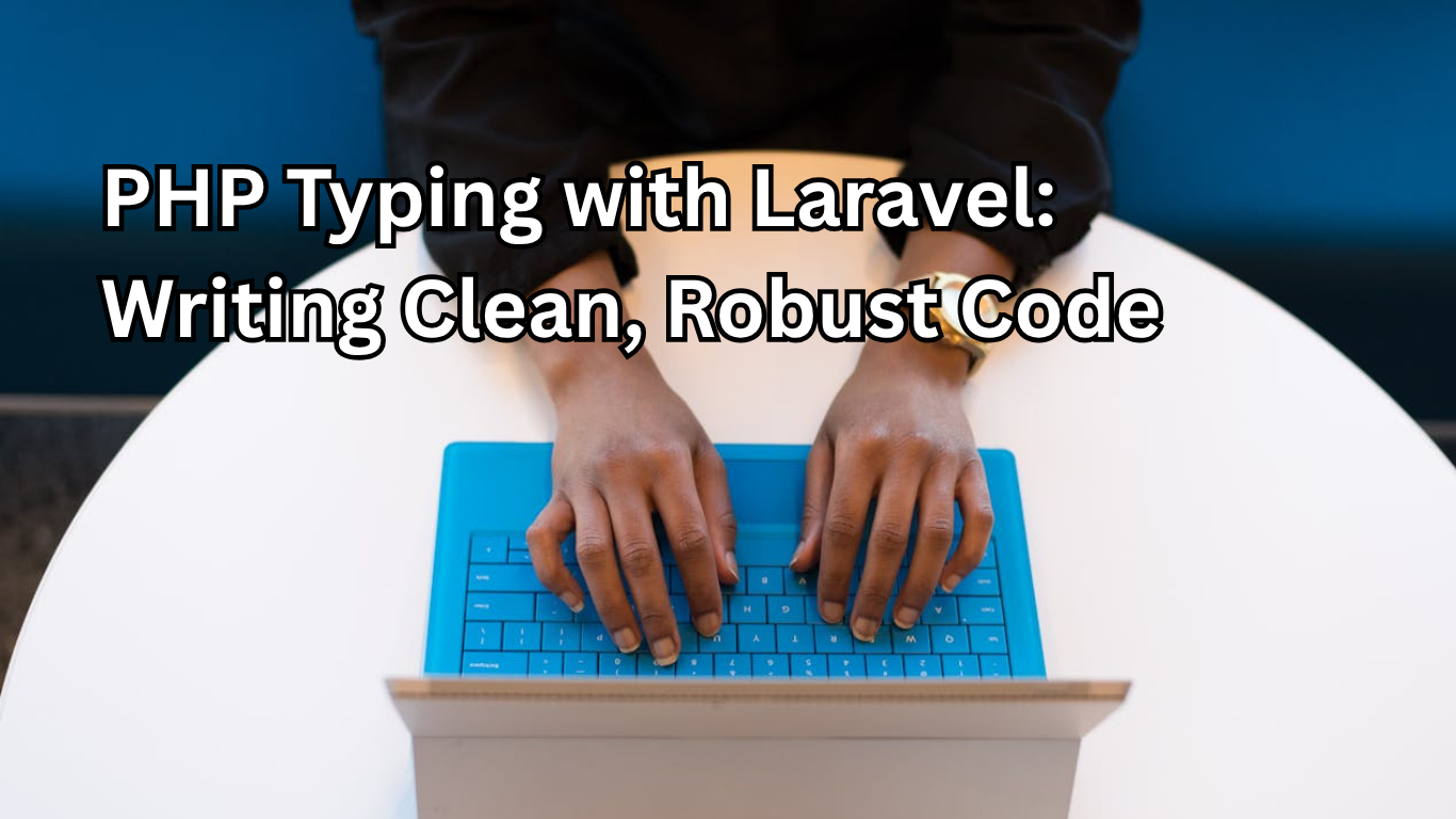 PHP Typing with Laravel: Writing Clean, Robust Code